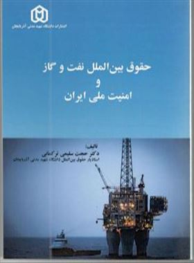 حقوق بین الملل نفت و گاز و امنیت ملی ایران / دکتر حجت سلیمی ترکمانی